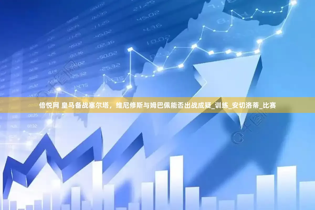 倍悦网 皇马备战塞尔塔，维尼修斯与姆巴佩能否出战成疑_训练_安切洛蒂_比赛