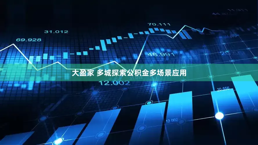 大盈家 多城探索公积金多场景应用